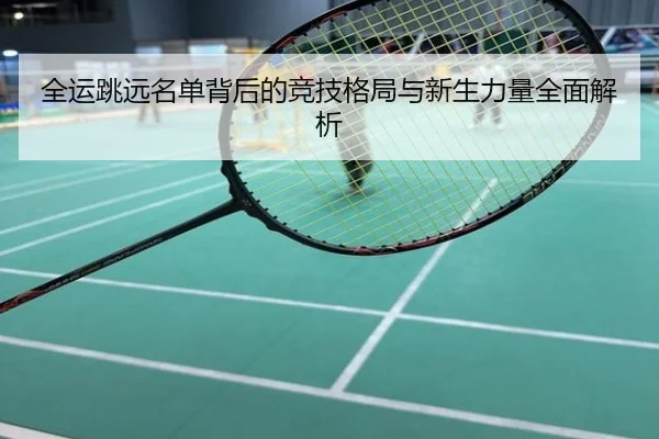 全运跳远名单背后的竞技格局与新生力量全面解析