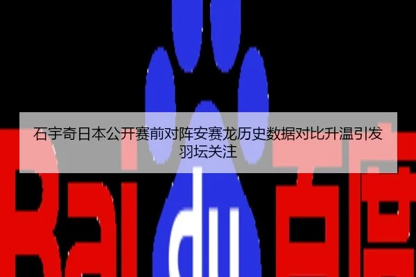 石宇奇日本公开赛前对阵安赛龙历史数据对比升温引发羽坛关注