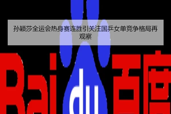孙颖莎全运会热身赛连胜引关注国乒女单竞争格局再观察
